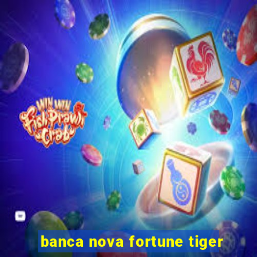 banca nova fortune tiger